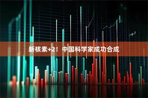 新核素+2！中国科学家成功合成